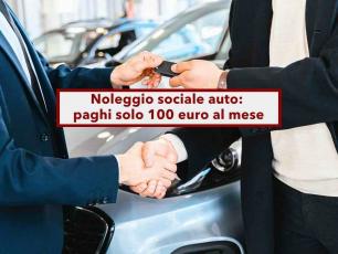 Noleggio sociale auto, in arrivo l'auto a 100 euro al mese e la riscatti col 10% di sconto: ecco chi pu� averla