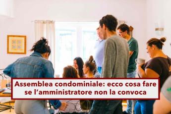 Assemblea condominiale, lamministratore non la convoca anche se  obbligato a farlo per legge: ecco come puoi difenderti