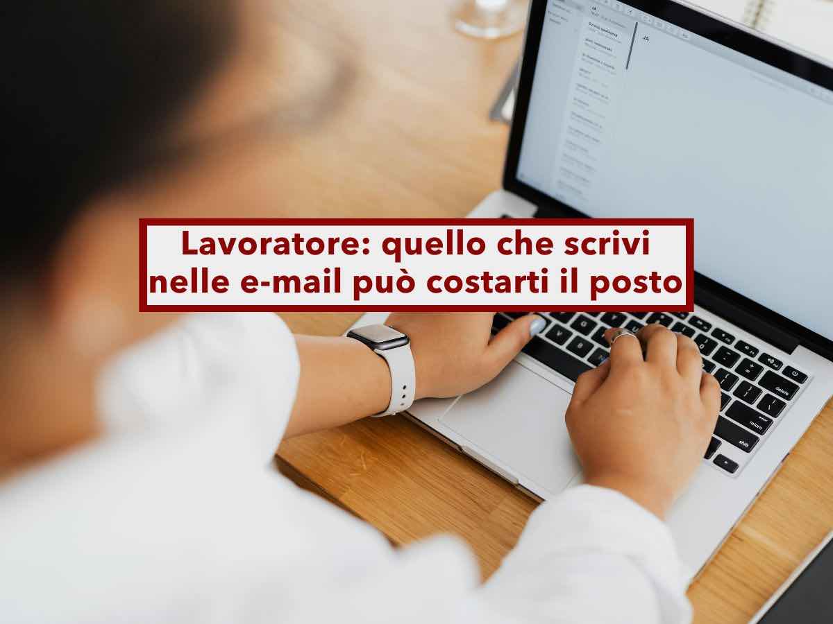 Lavoratore, attenzione a quello che scrivi nelle e-mail, pu� costarti il posto di lavoro: nuova sentenza