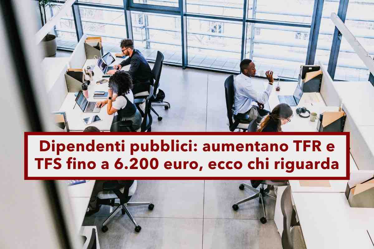 Dipendenti pubblici, aumentano TFR e TFS fino a 6.200 euro, retroattivamente e anche per chi non lavora pi: nuovo Ccnl