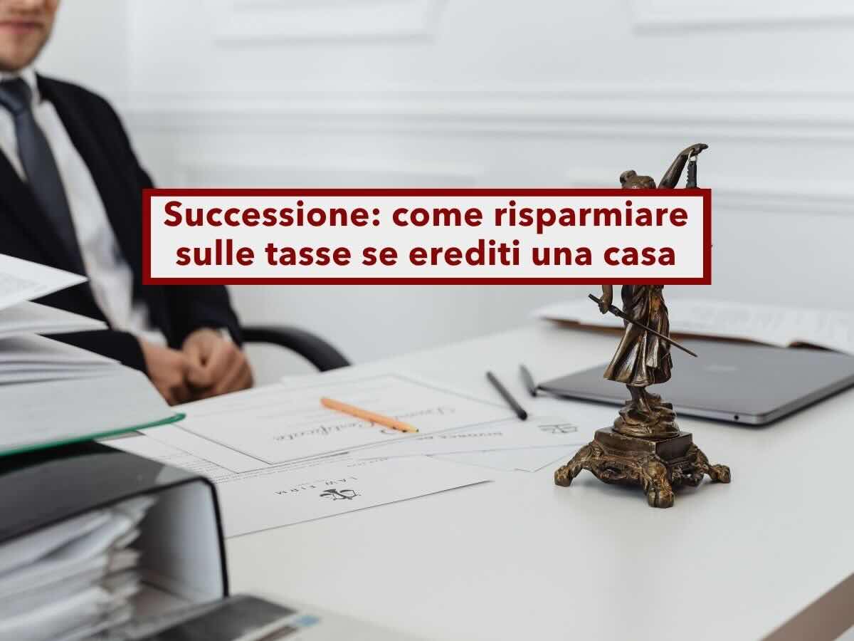 Successione, non paghi l'IMU se erediti una casa e ci vai a vivere, paghi anche meno IRPEF: ecco tutte le agevolazioni