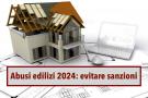 Abusi edilizi 2024, come costruire o ristrutturare casa senza incorrere in sanzioni: ecco le novit e aggiornamenti