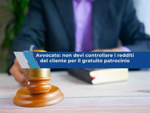 Avvocato, non devi controllare i redditi del cliente per il gratuito patrocinio, se mente ne risponde lui: lo dice il CNF