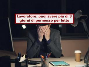 Lavoratore, puoi avere pi� di 3 giorni di permesso per lutto all'anno: ecco in quali casi e come richiederli